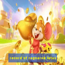 record of ragnarok lutas